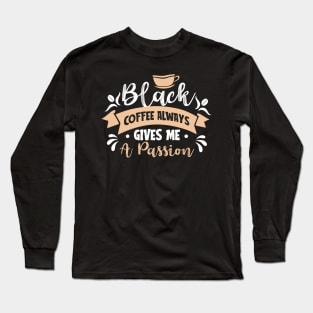 Black coffee always gives me a passion Long Sleeve T-Shirt